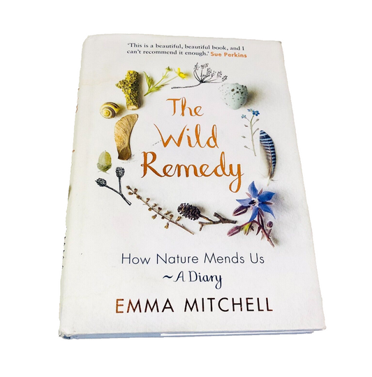 The Wild Remedy: How Nature Mends Us - A Diary by Emma Mitchell (Hardback Book)